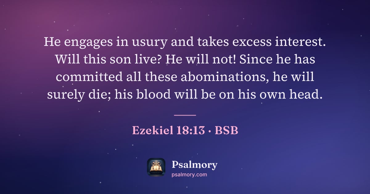Ezekiel 18:13 verse artwork: He engages in usury and takes excess interest. Will this son live? He will not! Since he…