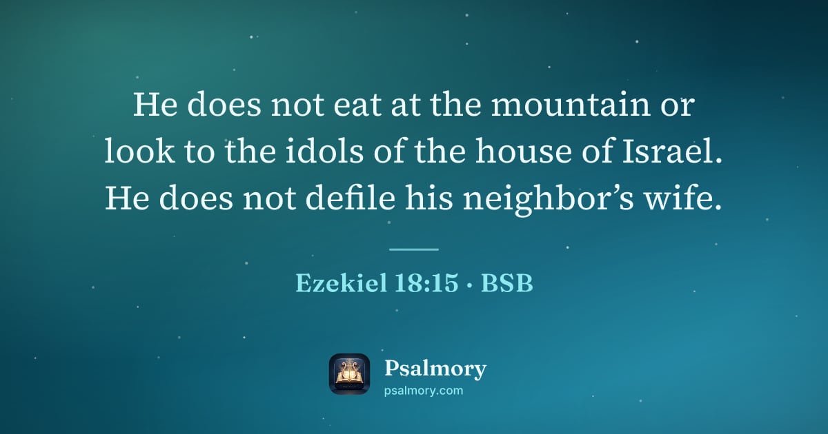 Ezekiel 18:15 verse artwork: He does not eat at the mountain or look to the idols of the house of Israel. He does not…
