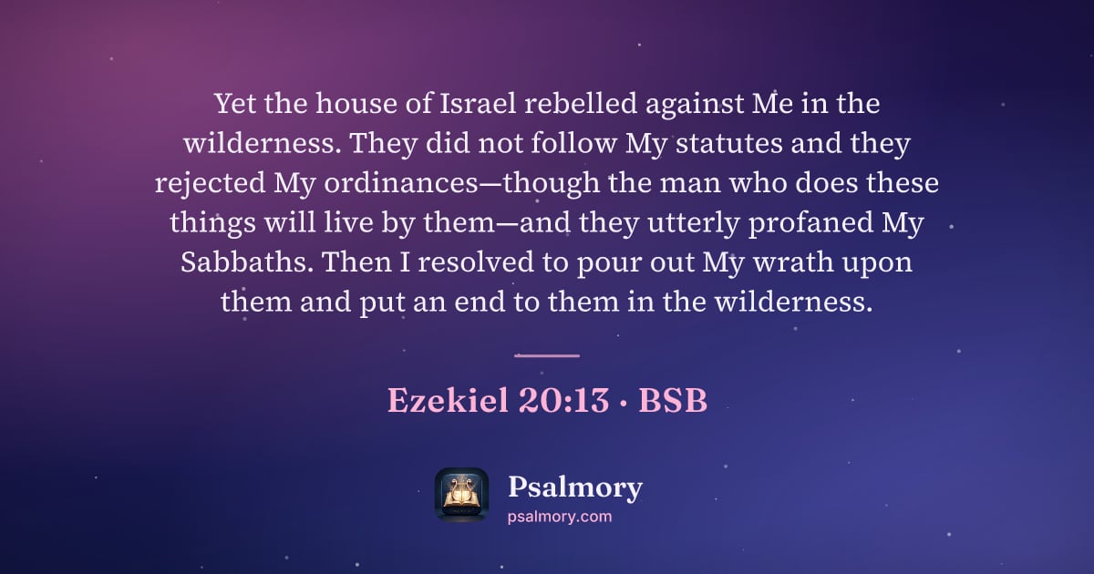 Ezekiel 20:13 verse artwork: Yet the house of Israel rebelled against Me in the wilderness. They did not follow My…