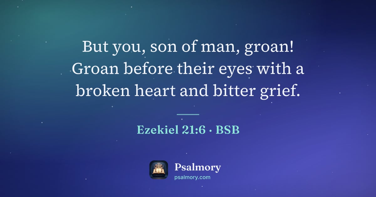 Ezekiel 21:6 verse artwork: But you, son of man, groan! Groan before their eyes with a broken heart and bitter grief.