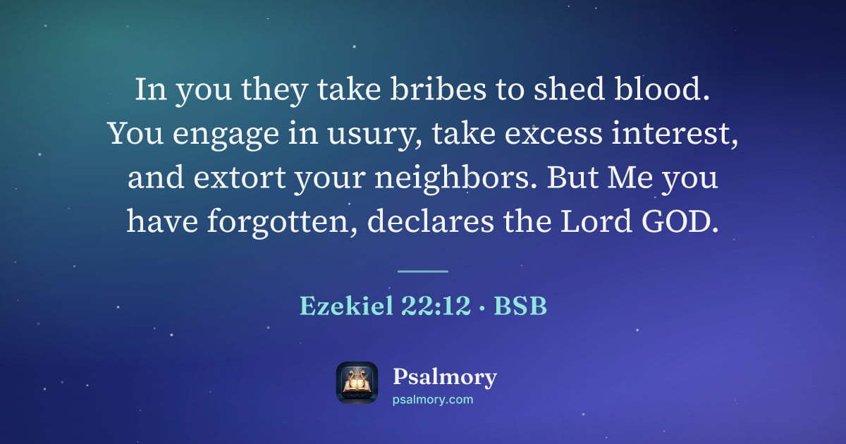 Ezekiel 22:12 verse artwork: In you they take bribes to shed blood. You engage in usury, take excess interest, and…