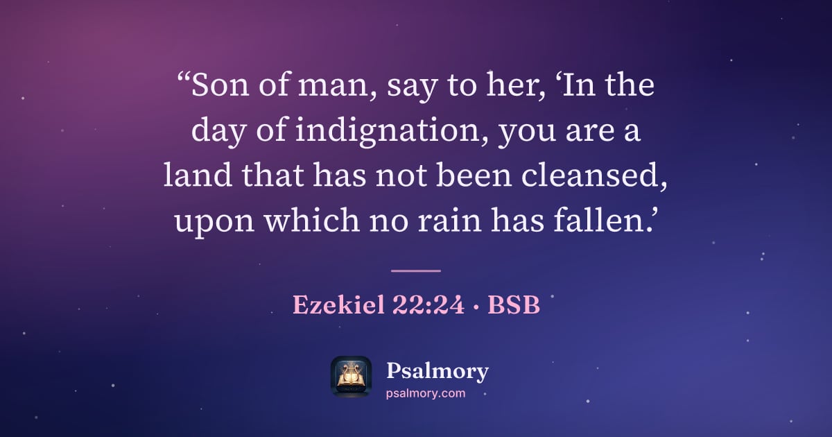 Ezekiel 22:24 verse artwork: “Son of man, say to her, ‘In the day of indignation, you are a land that has not been…