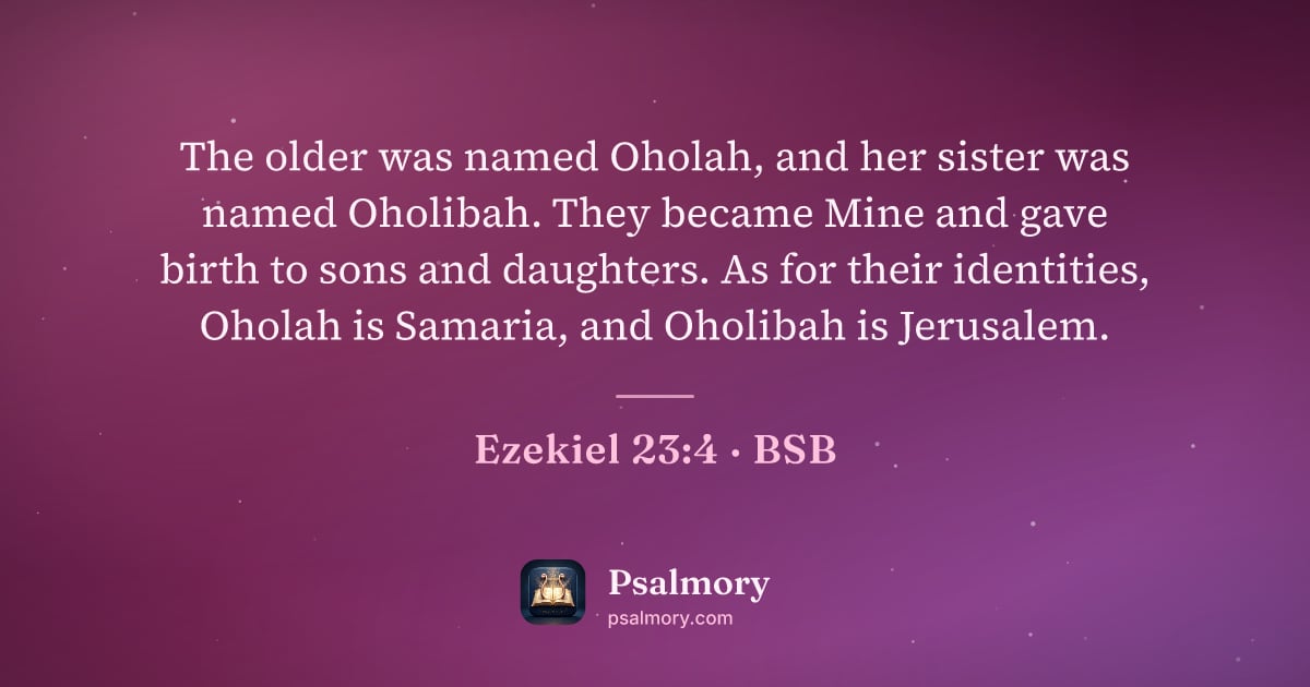Ezekiel 23:4 verse artwork: The older was named Oholah, and her sister was named Oholibah. They became Mine and gave…