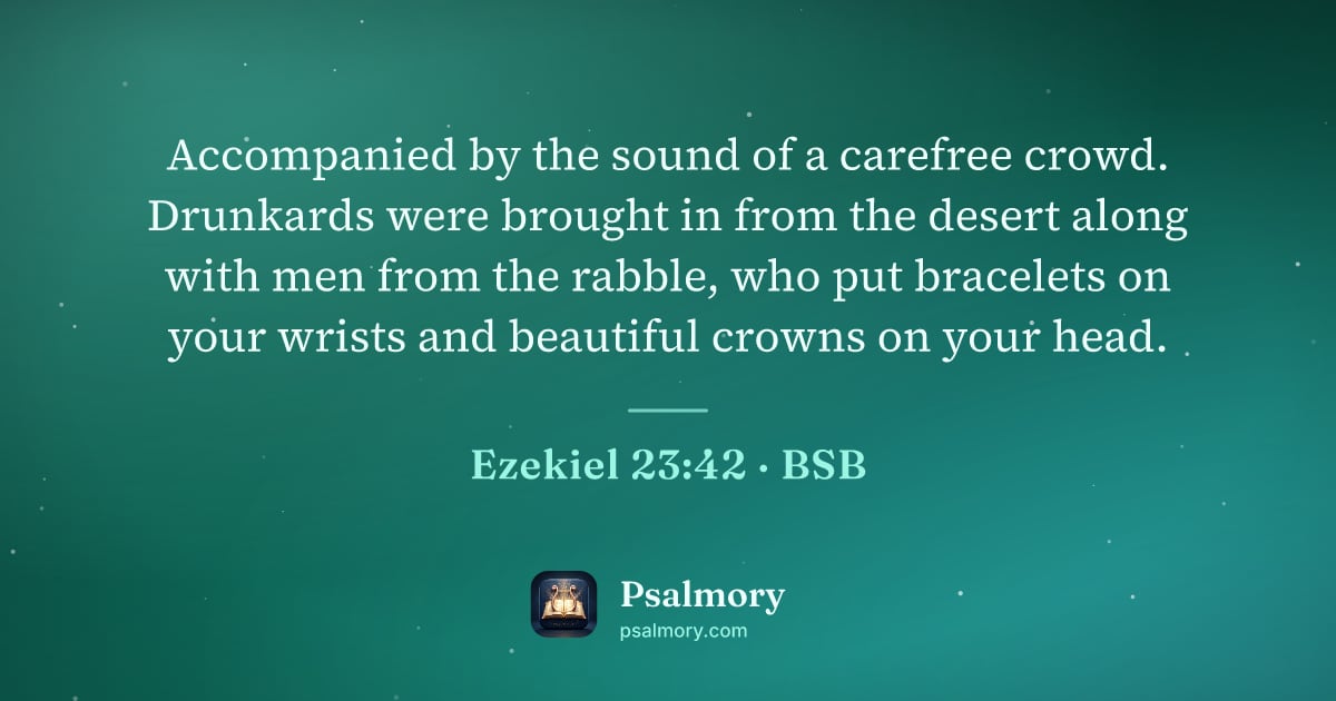 Ezekiel 23:42 verse artwork: Accompanied by the sound of a carefree crowd. Drunkards were brought in from the desert…