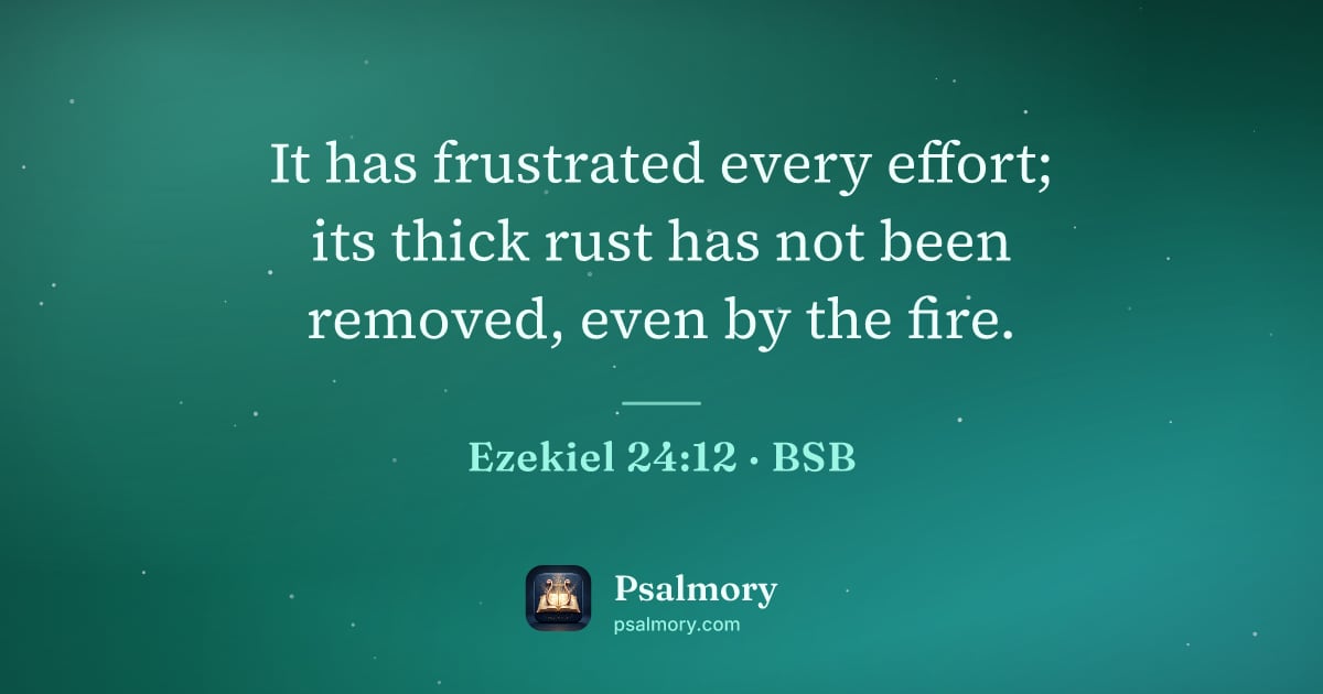 Ezekiel 24:12 verse artwork: It has frustrated every effort; its thick rust has not been removed, even by the fire.