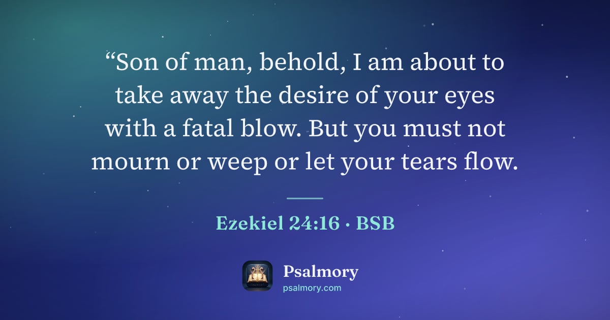 Ezekiel 24:16 verse artwork: “Son of man, behold, I am about to take away the desire of your eyes with a fatal blow.…