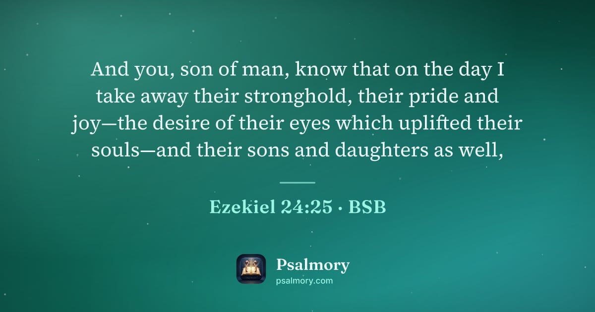 Ezekiel 24:25 verse artwork: And you, son of man, know that on the day I take away their stronghold, their pride and…