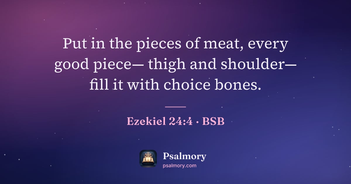 Ezekiel 24:4 verse artwork: Put in the pieces of meat, every good piece— thigh and shoulder— fill it with choice…