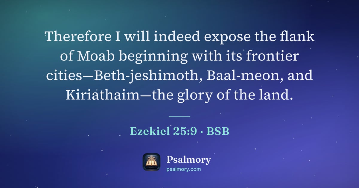 Ezekiel 25:9 verse artwork: Therefore I will indeed expose the flank of Moab beginning with its frontier…