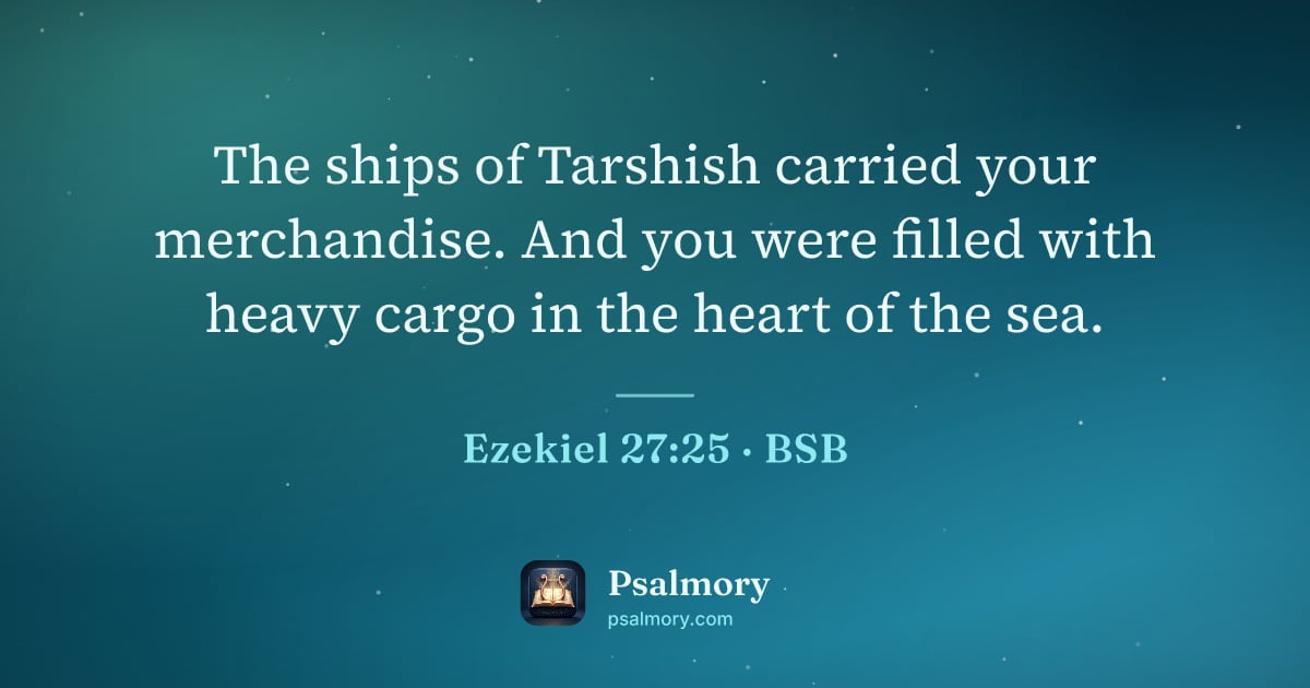 Ezekiel 27:25 verse artwork: The ships of Tarshish carried your merchandise. And you were filled with heavy cargo in…