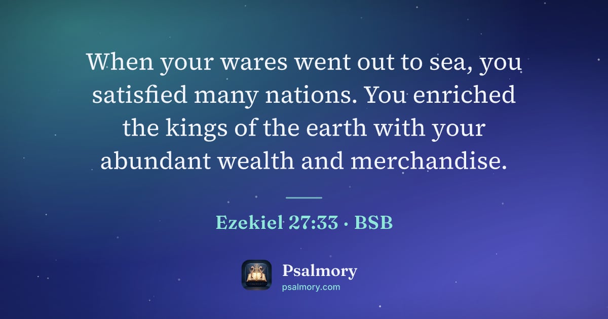 Ezekiel 27:33 verse artwork: When your wares went out to sea, you satisfied many nations. You enriched the kings of…