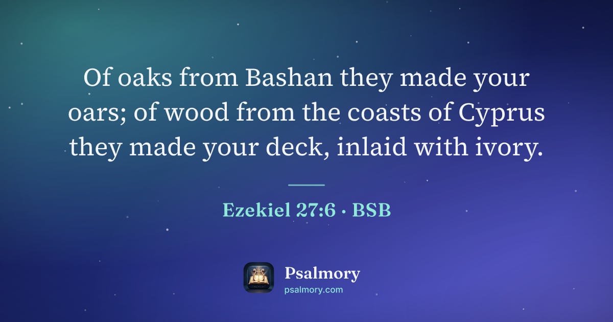 Ezekiel 27:6 verse artwork: Of oaks from Bashan they made your oars; of wood from the coasts of Cyprus they made…
