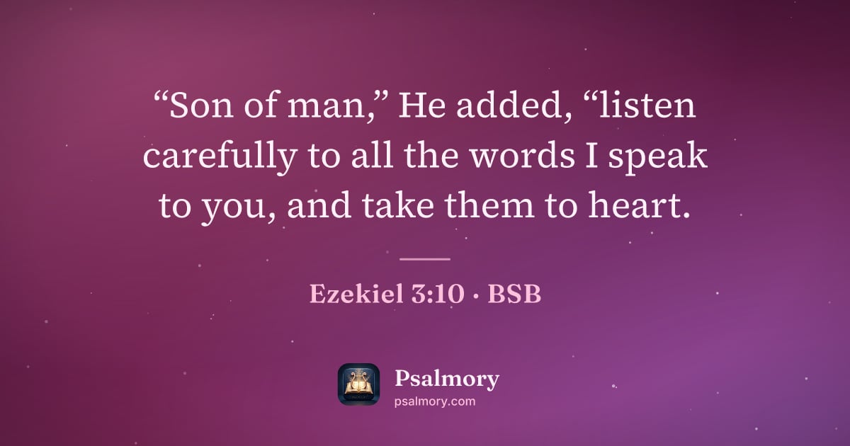 Ezekiel 3:10 verse artwork: “Son of man,” He added, “listen carefully to all the words I speak to you, and take them…