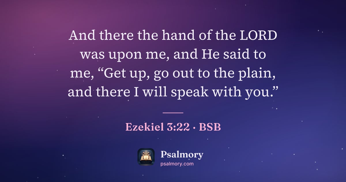 Ezekiel 3:22 verse artwork: And there the hand of the LORD was upon me, and He said to me, “Get up, go out to the…