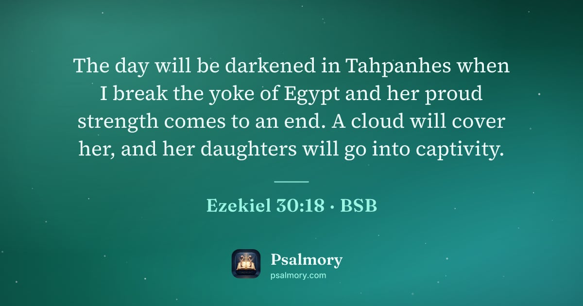 Ezekiel 30:18 verse artwork: The day will be darkened in Tahpanhes when I break the yoke of Egypt and her proud…