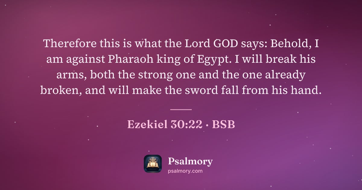 Ezekiel 30:22 verse artwork: Therefore this is what the Lord GOD says: Behold, I am against Pharaoh king of Egypt. I…