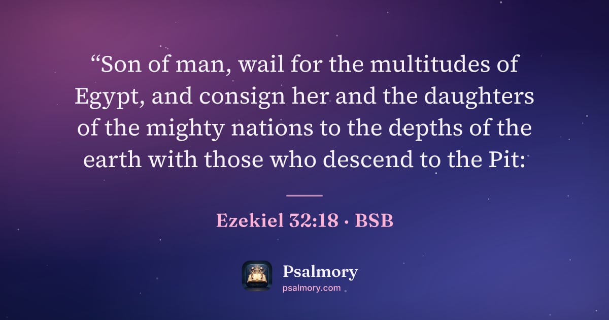Ezekiel 32:18 verse artwork: “Son of man, wail for the multitudes of Egypt, and consign her and the daughters of the…