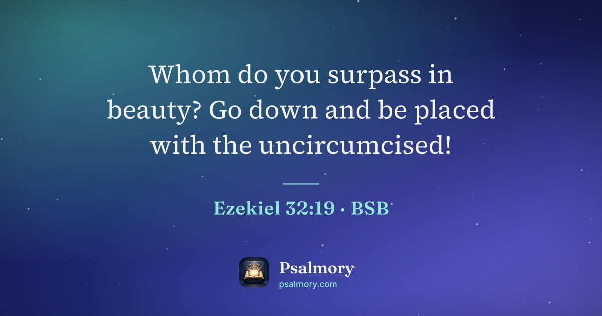 Ezekiel 32:19 verse artwork: Whom do you surpass in beauty? Go down and be placed with the uncircumcised!