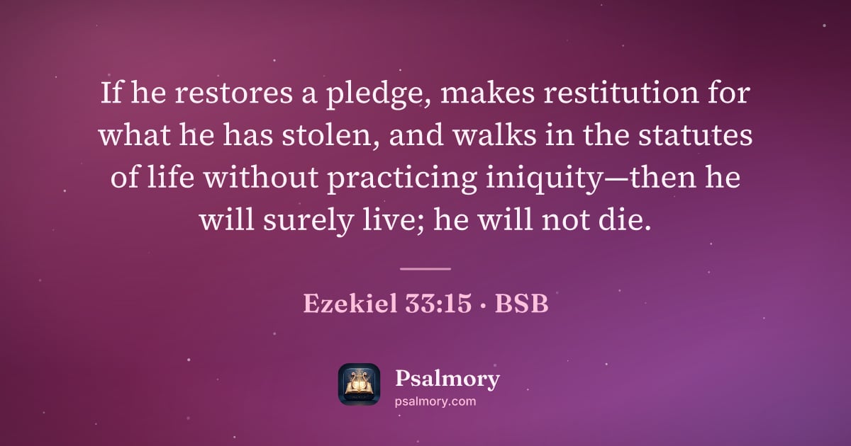 Ezekiel 33:15 verse artwork: If he restores a pledge, makes restitution for what he has stolen, and walks in the…