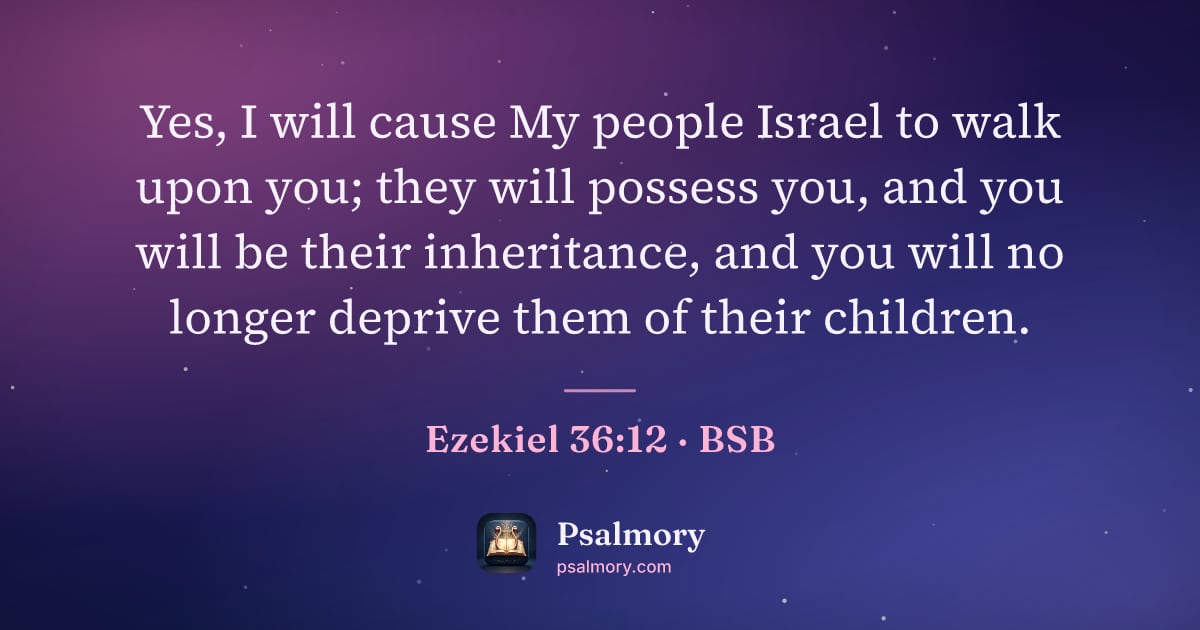 Ezekiel 36:12 verse artwork: Yes, I will cause My people Israel to walk upon you; they will possess you, and you will…