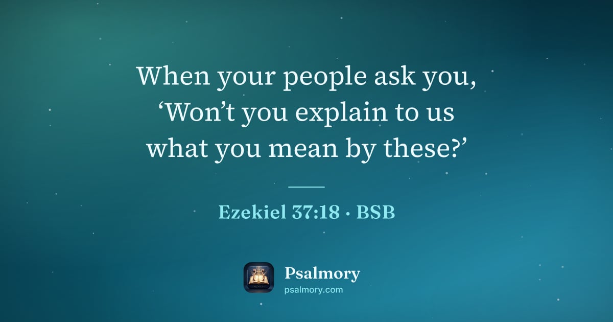 Ezekiel 37:18 verse artwork: When your people ask you, ‘Won’t you explain to us what you mean by these?’