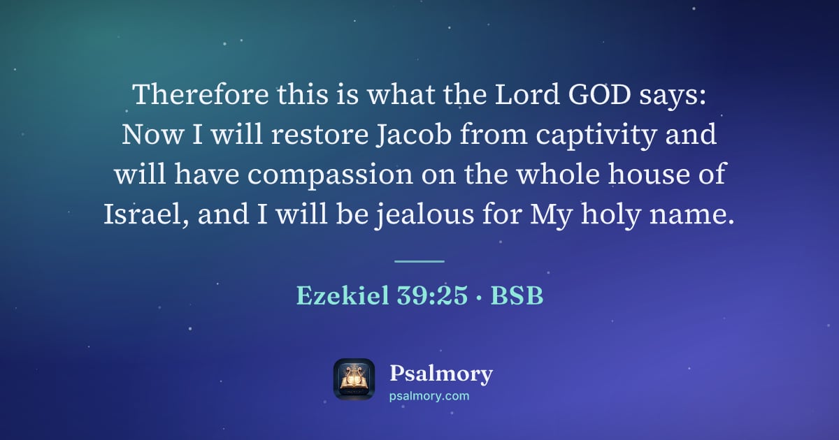 Ezekiel 39:25 verse artwork: Therefore this is what the Lord GOD says: Now I will restore Jacob from captivity and…