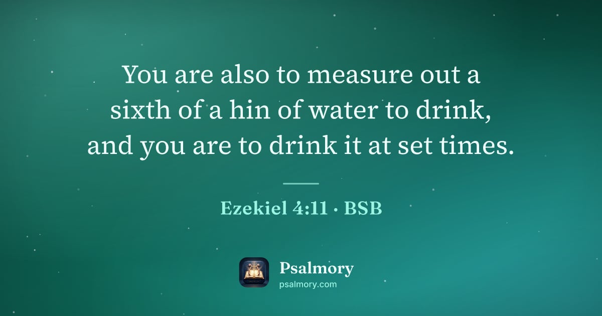 Ezekiel 4:11 verse artwork: You are also to measure out a sixth of a hin of water to drink, and you are to drink it…