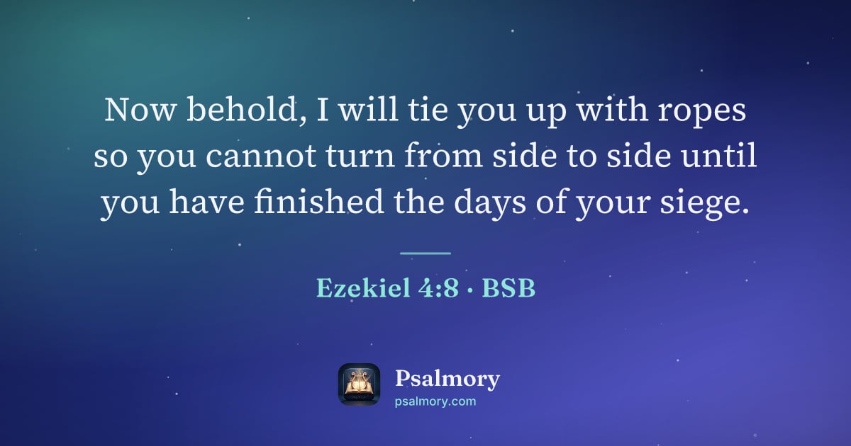 Ezekiel 4:8 verse artwork: Now behold, I will tie you up with ropes so you cannot turn from side to side until you…