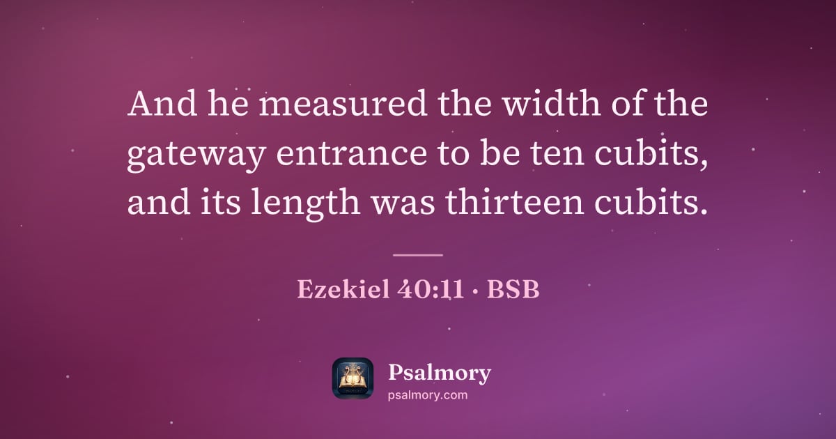 Ezekiel 40:11 verse artwork: And he measured the width of the gateway entrance to be ten cubits, and its length was…