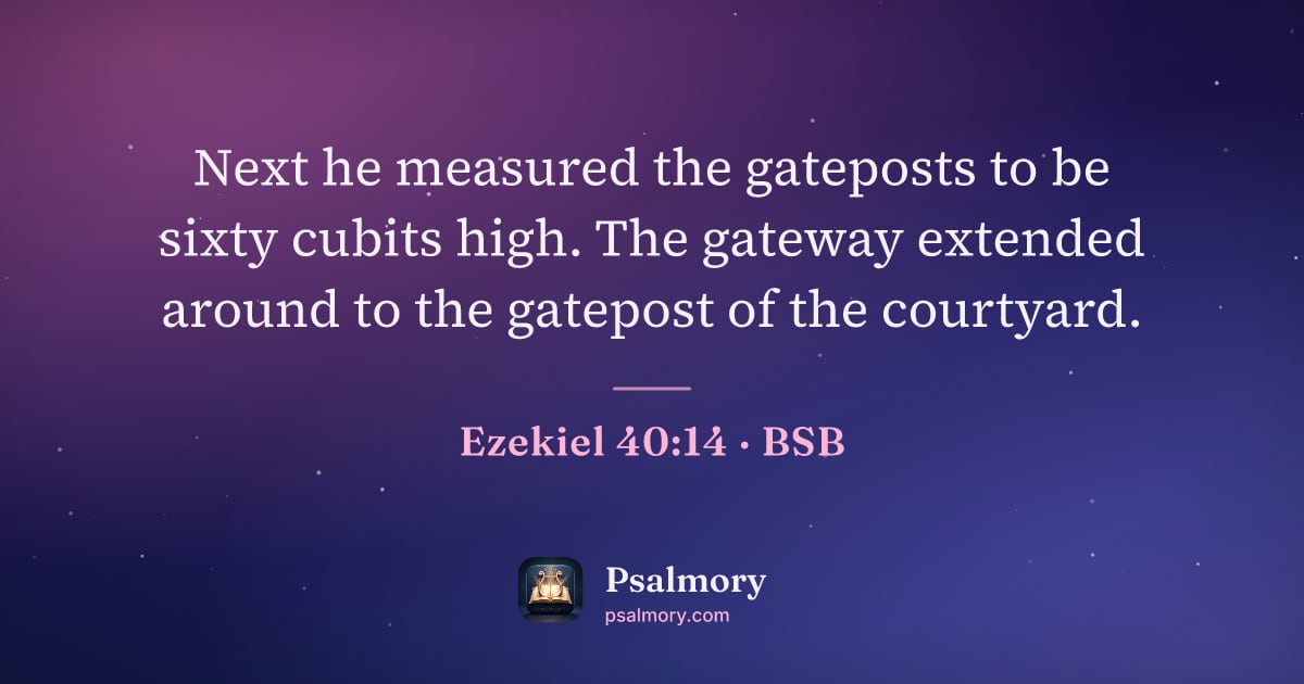 Ezekiel 40:14 verse artwork: Next he measured the gateposts to be sixty cubits high. The gateway extended around to…