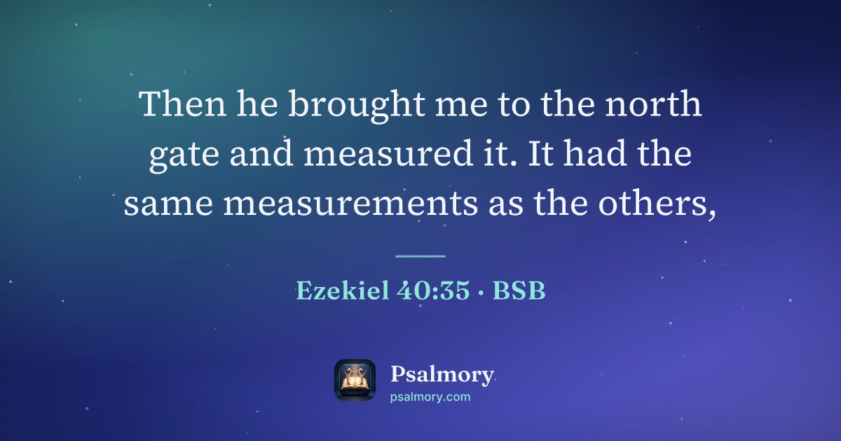 Ezekiel 40:35 verse artwork: Then he brought me to the north gate and measured it. It had the same measurements as…