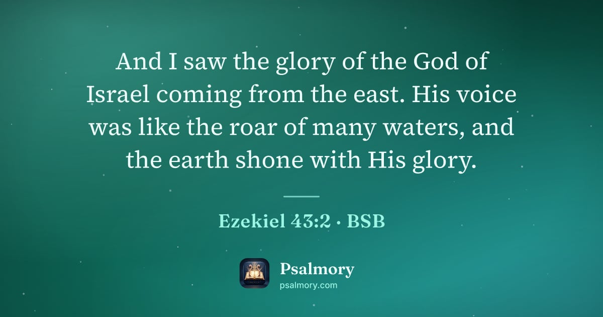 Ezekiel 43:2 verse artwork: And I saw the glory of the God of Israel coming from the east. His voice was like the…