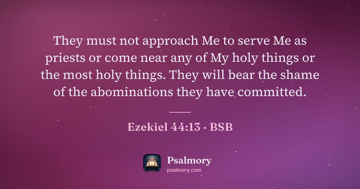 Ezekiel 44:13 verse artwork: They must not approach Me to serve Me as priests or come near any of My holy things or…