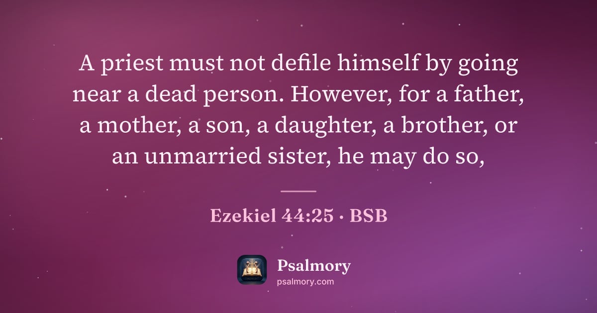 Ezekiel 44:25 verse artwork: A priest must not defile himself by going near a dead person. However, for a father, a…