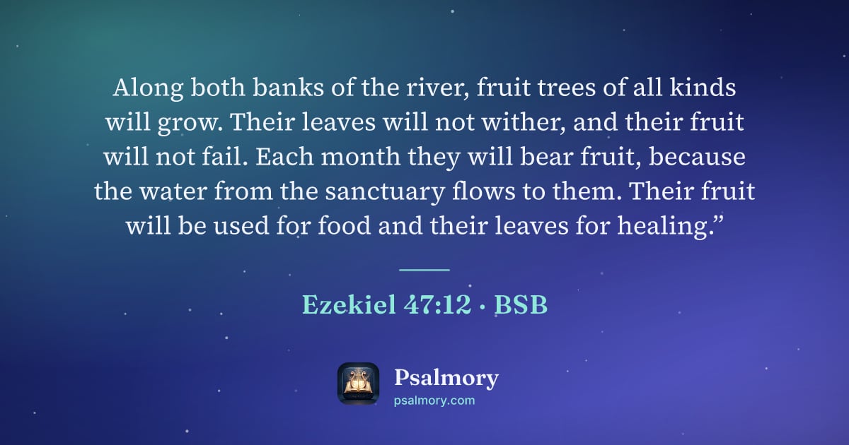Ezekiel 47:12 verse artwork: Along both banks of the river, fruit trees of all kinds will grow. Their leaves will not…