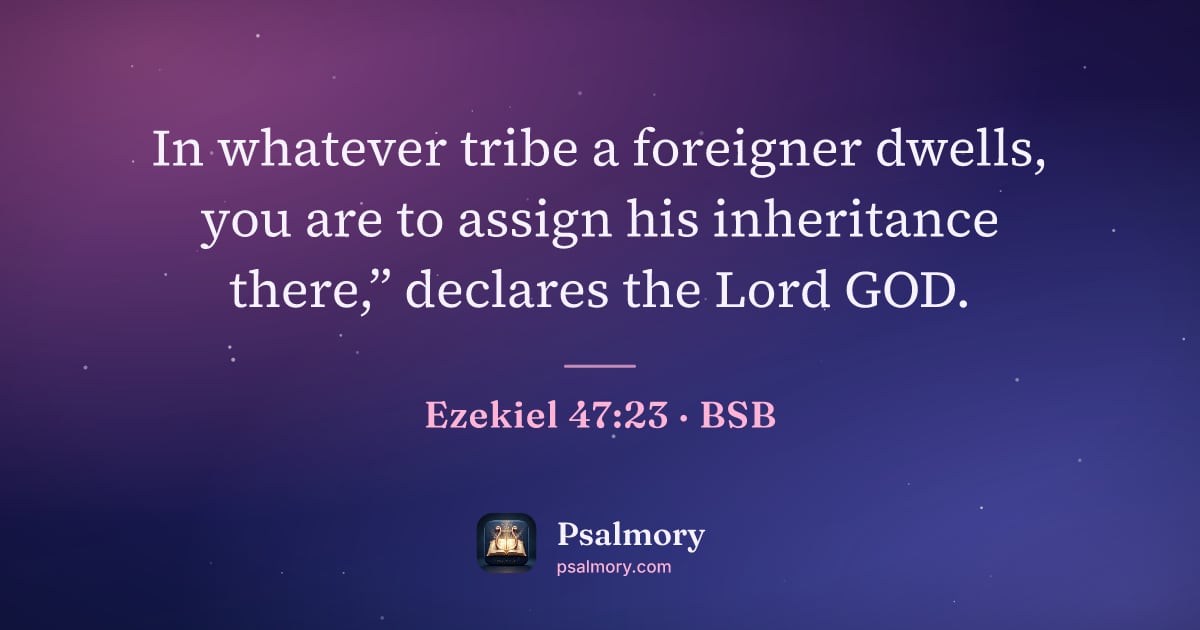 Ezekiel 47:23 verse artwork: In whatever tribe a foreigner dwells, you are to assign his inheritance there,” declares…