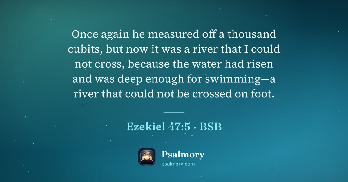 Ezekiel 47:5 verse artwork: Once again he measured off a thousand cubits, but now it was a river that I could not…