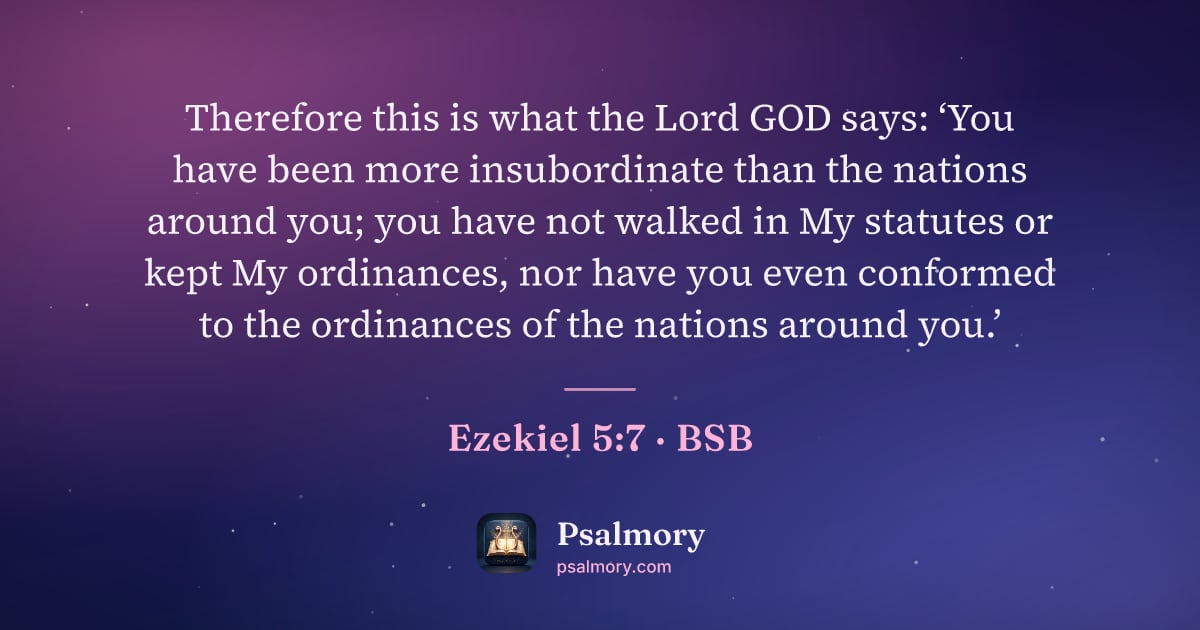 Ezekiel 5:7 verse artwork: Therefore this is what the Lord GOD says: ‘You have been more insubordinate than the…