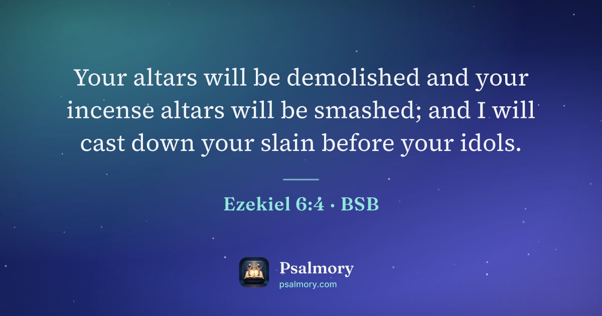 Ezekiel 6:4 verse artwork: Your altars will be demolished and your incense altars will be smashed; and I will cast…