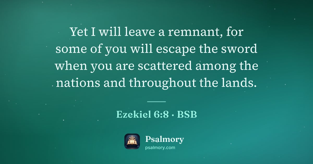 Ezekiel 6:8 verse artwork: Yet I will leave a remnant, for some of you will escape the sword when you are scattered…