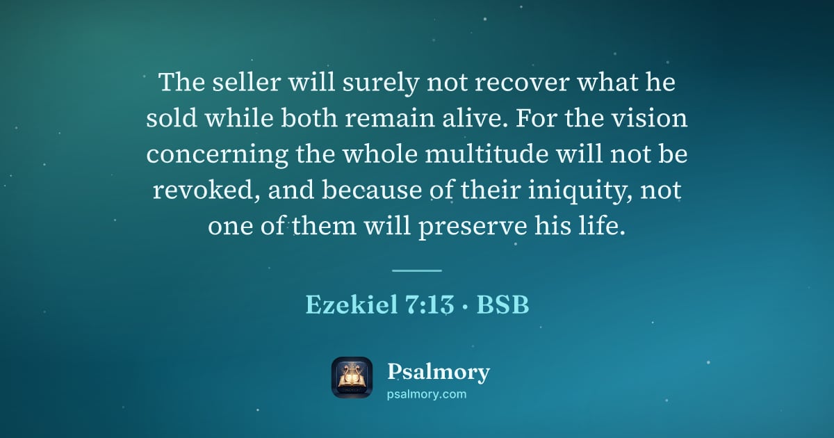 Ezekiel 7:13 verse artwork: The seller will surely not recover what he sold while both remain alive. For the vision…