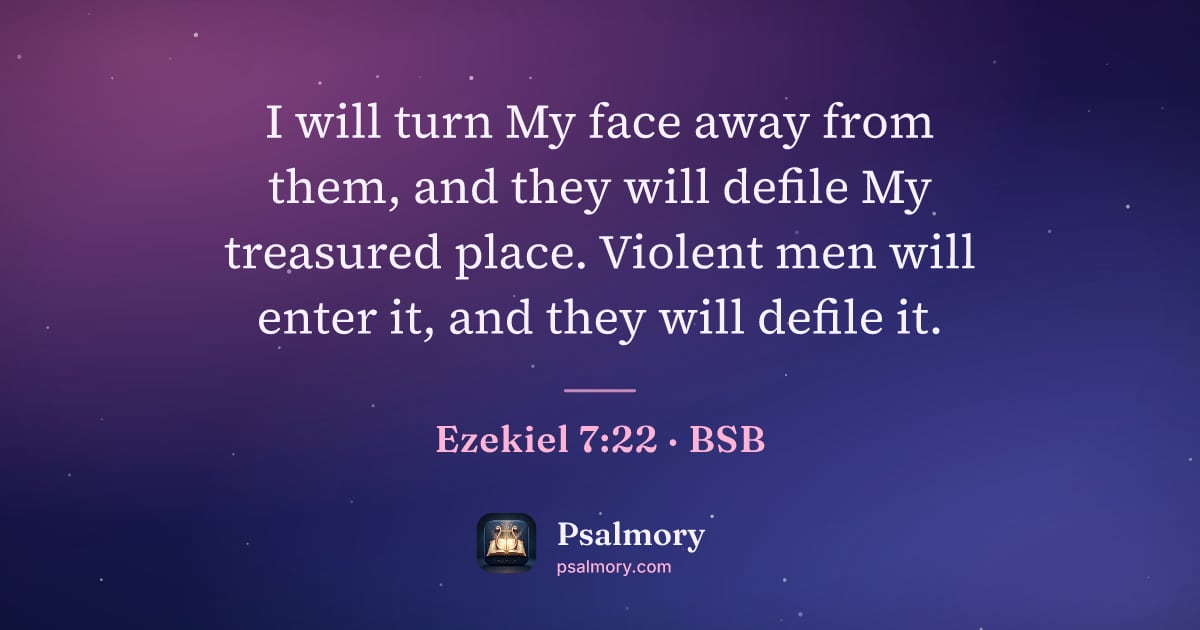 Ezekiel 7:22 verse artwork: I will turn My face away from them, and they will defile My treasured place. Violent men…