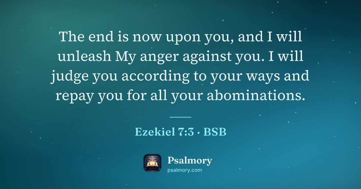 Ezekiel 7:3 verse artwork: The end is now upon you, and I will unleash My anger against you. I will judge you…