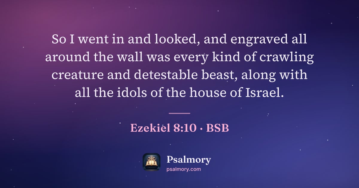 Ezekiel 8:10 verse artwork: So I went in and looked, and engraved all around the wall was every kind of crawling…