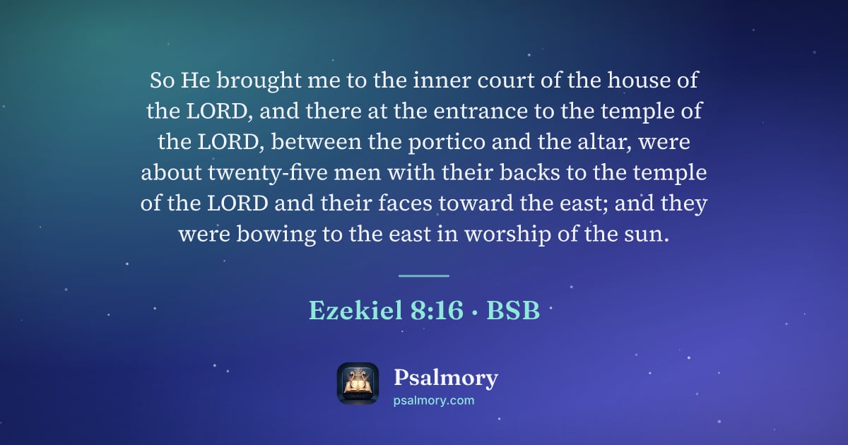 Ezekiel 8:16 verse artwork: So He brought me to the inner court of the house of the LORD, and there at the entrance…