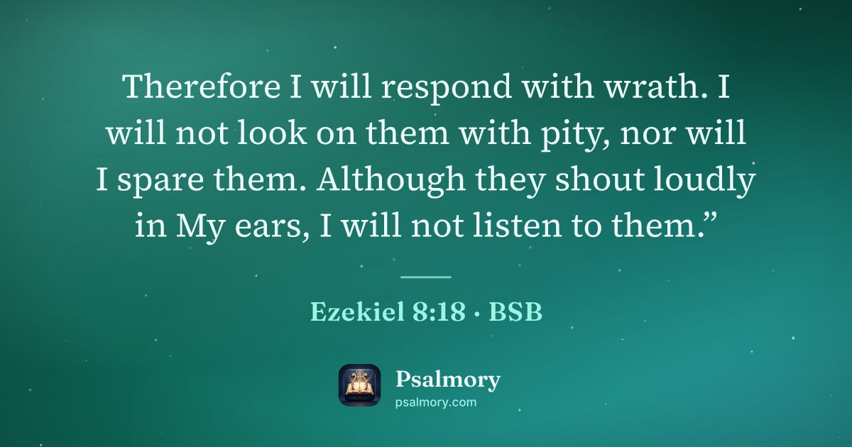 Ezekiel 8:18 verse artwork: Therefore I will respond with wrath. I will not look on them with pity, nor will I spare…