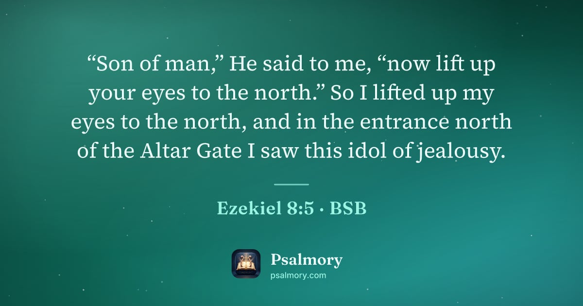 Ezekiel 8:5 verse artwork: “Son of man,” He said to me, “now lift up your eyes to the north.” So I lifted up my…
