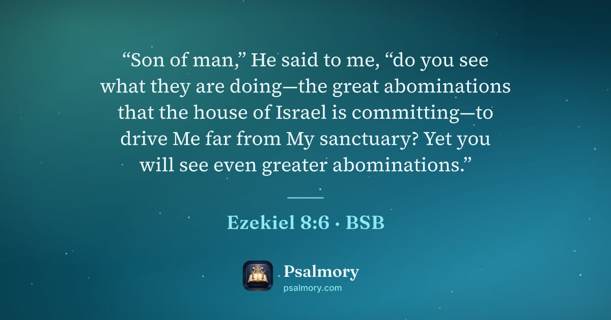 Ezekiel 8:6 verse artwork: “Son of man,” He said to me, “do you see what they are doing—the great abominations that…