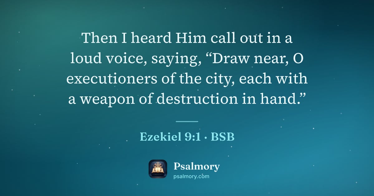 Ezekiel 9:1 verse artwork: Then I heard Him call out in a loud voice, saying, “Draw near, O executioners of the…