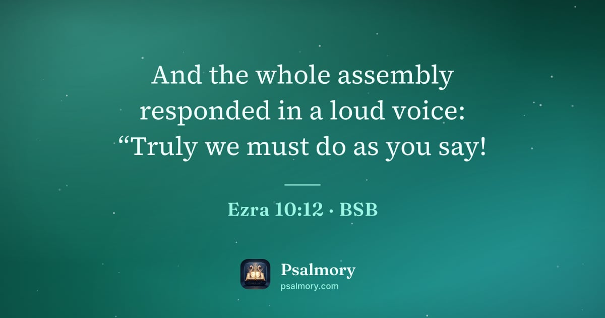 Ezra 10:12 verse artwork: And the whole assembly responded in a loud voice: “Truly we must do as you say!